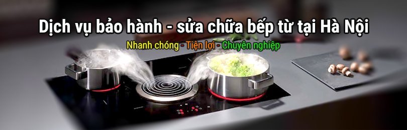 Dịch vụ bảo hành - sửa bếp từ tại Hà Nội